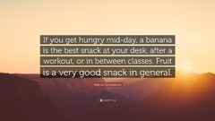 Marcus Samuelsson Quote: “If you get hungry mid-day, a banana is ...