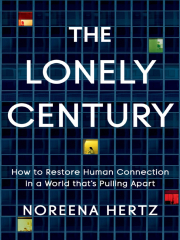 The Lonely Century: How to Restore Human Connection in a World That's Pulling Apart (The Lonely Century: A Call to Reconnect)