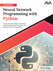 Ultimate Neural Network Programming with Python by Vishal Rajput