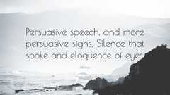 r Quote: “Persuasive speech, and more persuasive sighs ...