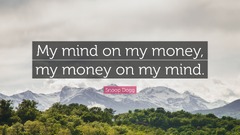 Snoop Dogg Quote: “My mind on my money, my money on my mind.”