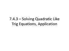 PPT - 7.4.3 – Solving Quadratic Like Trig Equations, Application ...