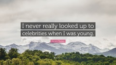 Ashley Tisdale Quote: “I never really looked up to celebrities ...