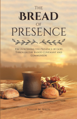 The Bread of Presence: Encountering the Presence of God Through the Blood Covenant and Communion (The Bread: Baking for Beginners)