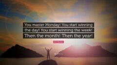 You Master Monday! You Start Winning The Day! You Start Winning The Week! Then The Month! Then The Year!