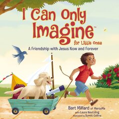 I Can Only Imagine: A Friendship with Jesus Now and Forever (I Can Only Imagine For Little Ones By Bart Millard)