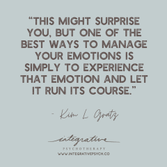 This Might Surprise You But One Of The Best Ways To Manage Your Emotions Is Simply To Experience That Emotion And Let It Run Its Course - Ken L. Gouti