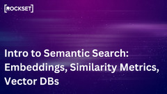 Intro to Semantic Search: Embeddings, Similarity, Vector DBs | Rockset