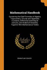 Mathematical Handbook : Containing the Chief Formulas of Algebra ...