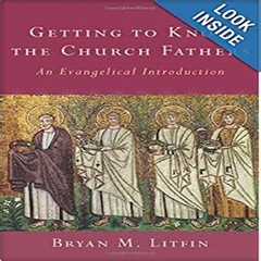 The fathers of the church (Getting to Know the Church Fathers: An Evangelical Introduction by Bryan M. Litfin)