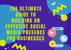 The Ultimate Guide to Building an Effective Social Media Presence for