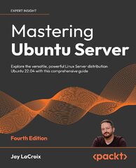 Mastering Ubuntu Server: Gain Expertise in the of Deploying, Configuring, Managing, and Troubleshooting Ubuntu Server (Mastering Ubuntu Server)