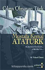 Mustafa Kemal Atatürk (Çilgin olmayan Türk Mustafa Kemal Atatürk: Makedonya'dan... Ankara'ya...)