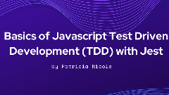 Basics of JavaScript Test Driven Development (TDD) with Jest by Patricia Nicole (Test-driven development)