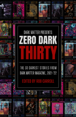 Dark Matter Presents Zero Dark Thirty: The 30 Darkest Stories from Dark Matter Magazine, 2021-'22