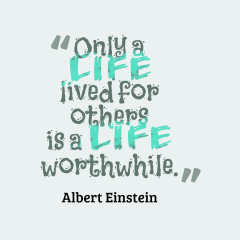 Albert Einstein Only a life lived for others is a life worthwhile